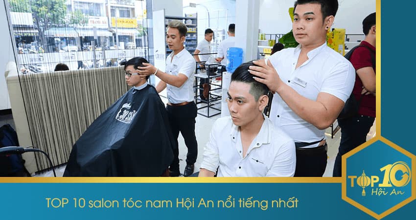 TOP 10 salon tóc nam Hội An nổi tiếng nhất - TOP 10 Hội An