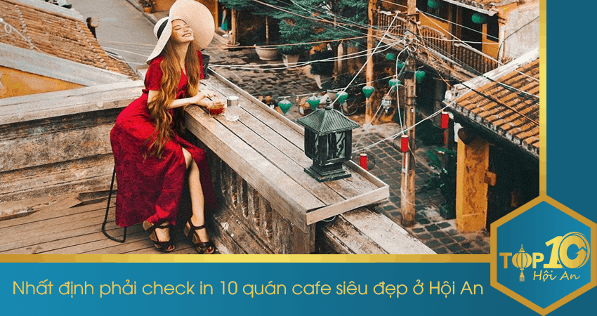 TOP 10 quán cafe Hội An view đẹp nhất định phải check-in